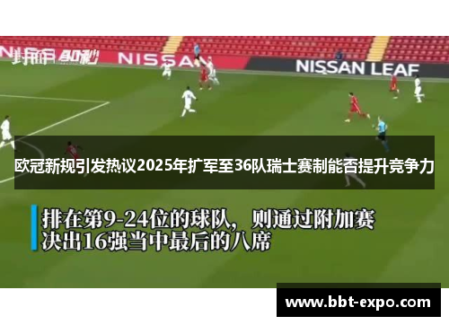 欧冠新规引发热议2025年扩军至36队瑞士赛制能否提升竞争力