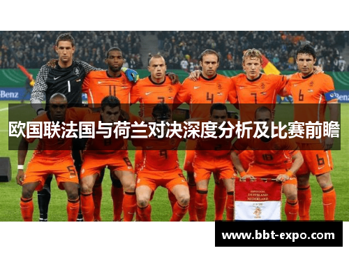 欧国联法国与荷兰对决深度分析及比赛前瞻