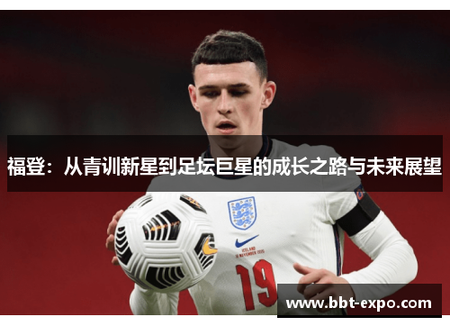 福登：从青训新星到足坛巨星的成长之路与未来展望