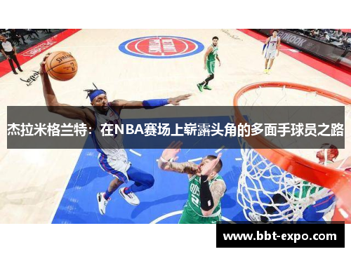 杰拉米格兰特：在NBA赛场上崭露头角的多面手球员之路